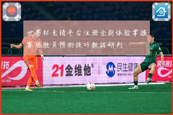 世界杯竞猜平台注册全新体验掌握赛场胜负预测技巧数据研判