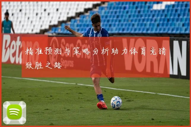精准预测与策略分析助力体育竞猜致胜之路