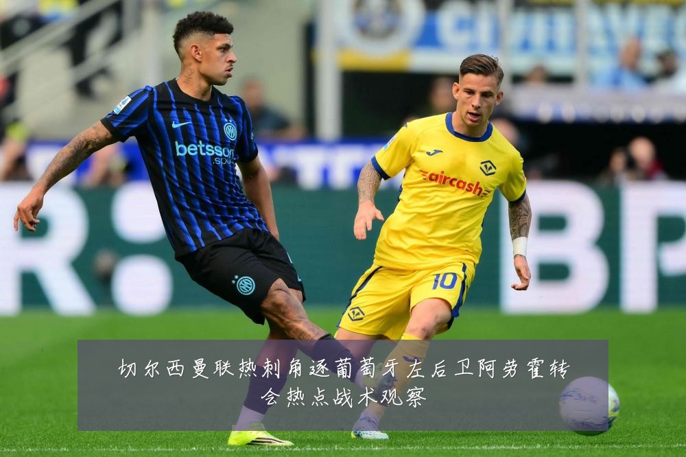 切尔西曼联热刺角逐葡萄牙左后卫阿劳霍转会热点战术观察